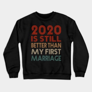 2020 Is Still Better Than My First Marriage Funny Party Gift Crewneck Sweatshirt